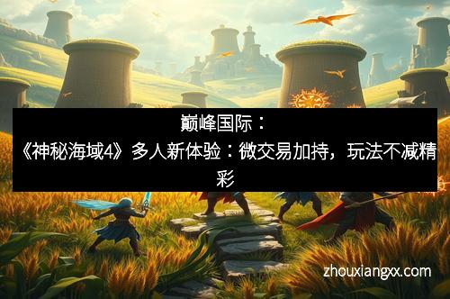 巅峰国际：《神秘海域4》多人新体验：微交易加持，玩法不减精彩